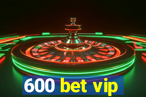 600 bet vip